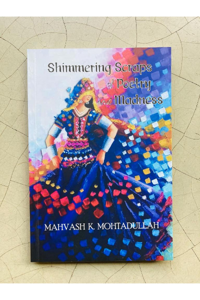 Shimmering Scraps of Poetry and Madness - Mahvash K. Moht 